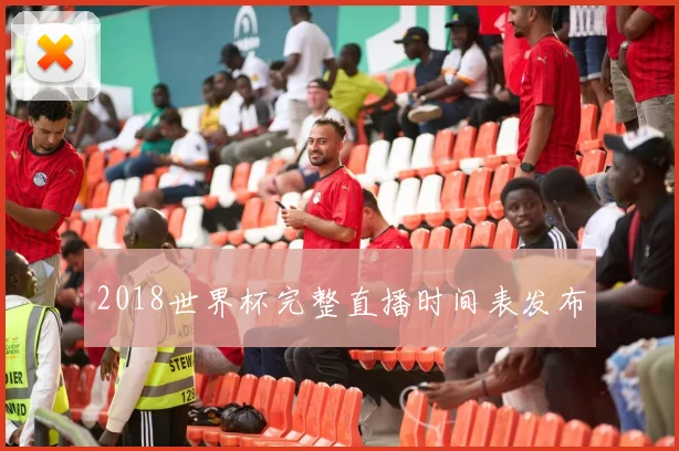 2018世界杯完整直播时间表发布