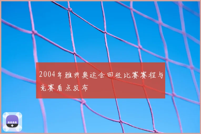 2004年雅典奥运会田径比赛赛程与竞赛看点发布