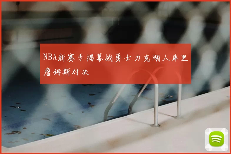 NBA新赛季揭幕战勇士力克湖人库里詹姆斯对决