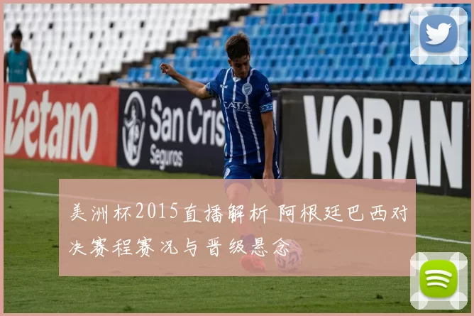 美洲杯2015直播解析 阿根廷巴西对决赛程赛况与晋级悬念