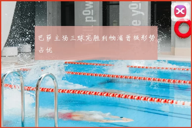 巴萨主场三球完胜利物浦晋级形势占优