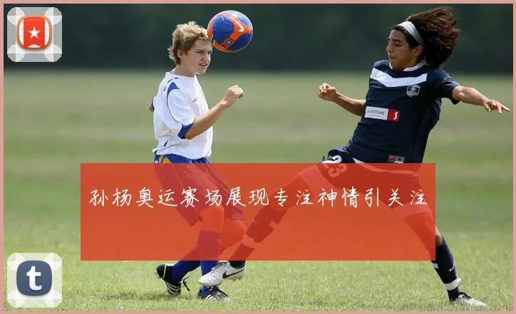 孙杨奥运赛场展现专注神情引关注