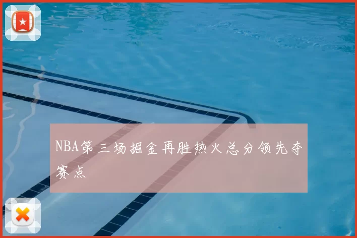 NBA第三场掘金再胜热火总分领先夺赛点