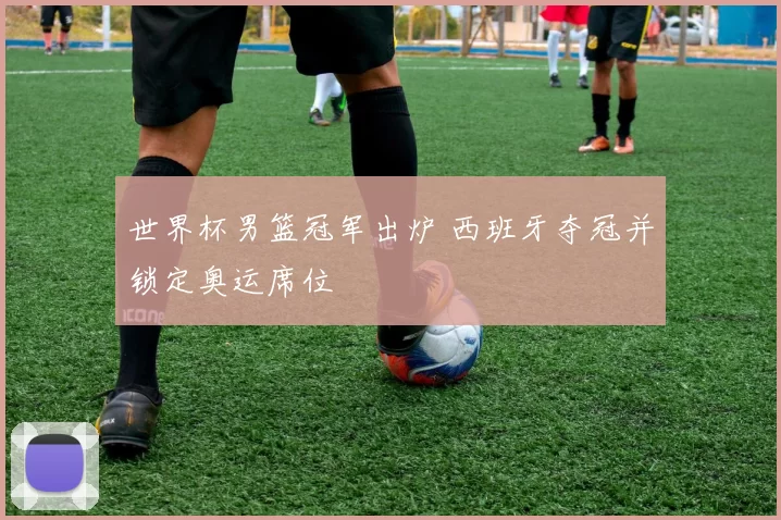 世界杯男篮冠军出炉 西班牙夺冠并锁定奥运席位