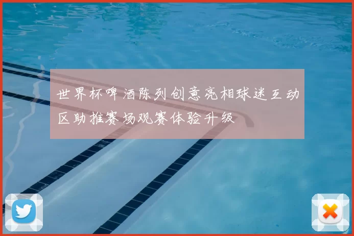 世界杯啤酒陈列创意亮相球迷互动区助推赛场观赛体验升级